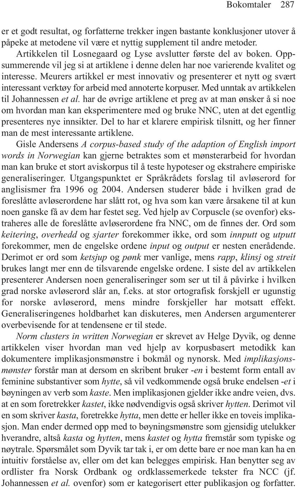 Meurers artikkel er mest innovativ og presenterer et nytt og svært interessant verktøy for arbeid med annoterte korpuser. Med unntak av artikkelen til Johannessen et al.