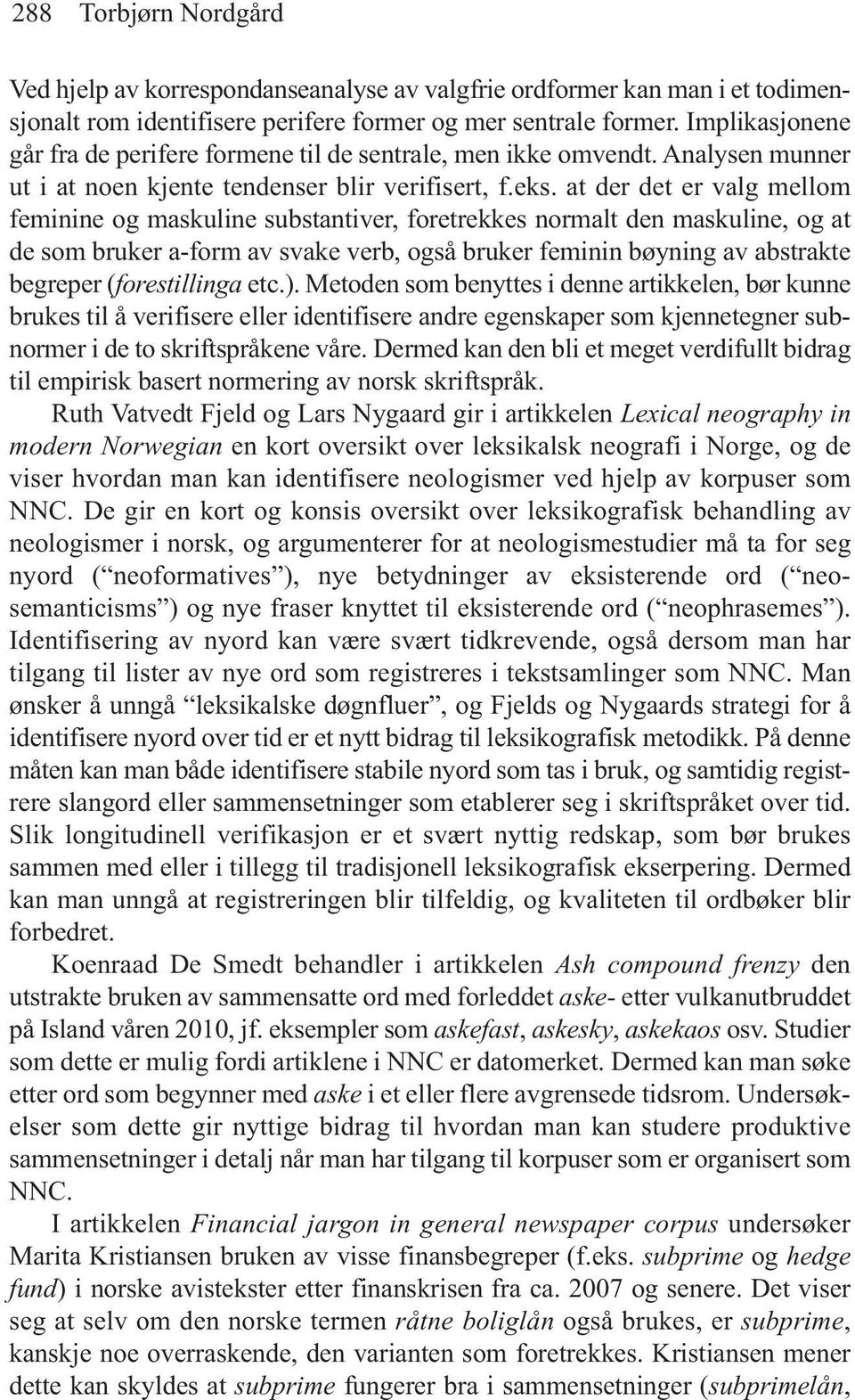 at der det er valg mellom feminine og maskuline substantiver, foretrekkes normalt den maskuline, og at de som bruker a-form av svake verb, også bruker feminin bøyning av abstrakte begreper