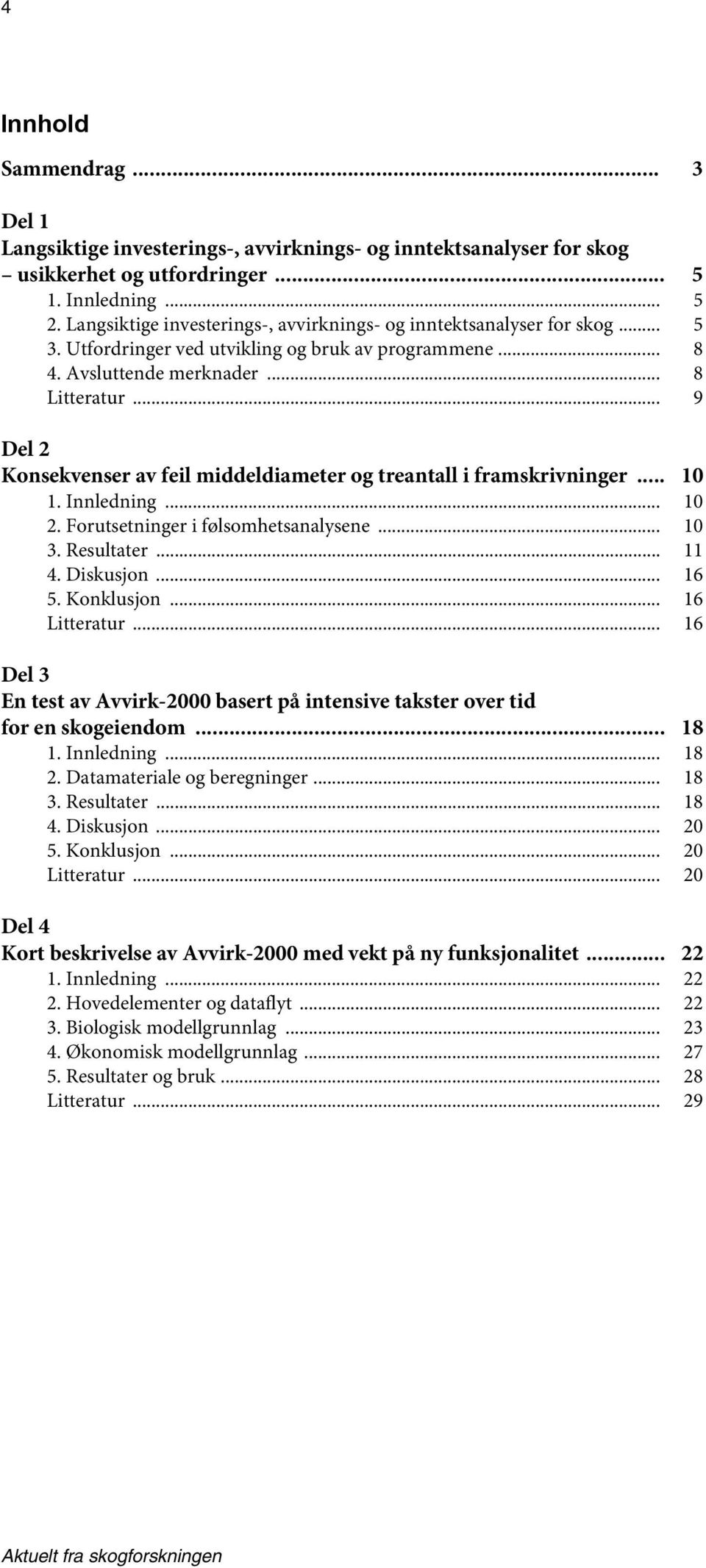 .. 9 Del 2 Konsekvenser av feil middeldiameter og treantall i framskrivninger... 10 1. Innledning... 10 2. Forutsetninger i følsomhetsanalysene... 10 3. Resultater... 11 4. Diskusjon... 16 5.