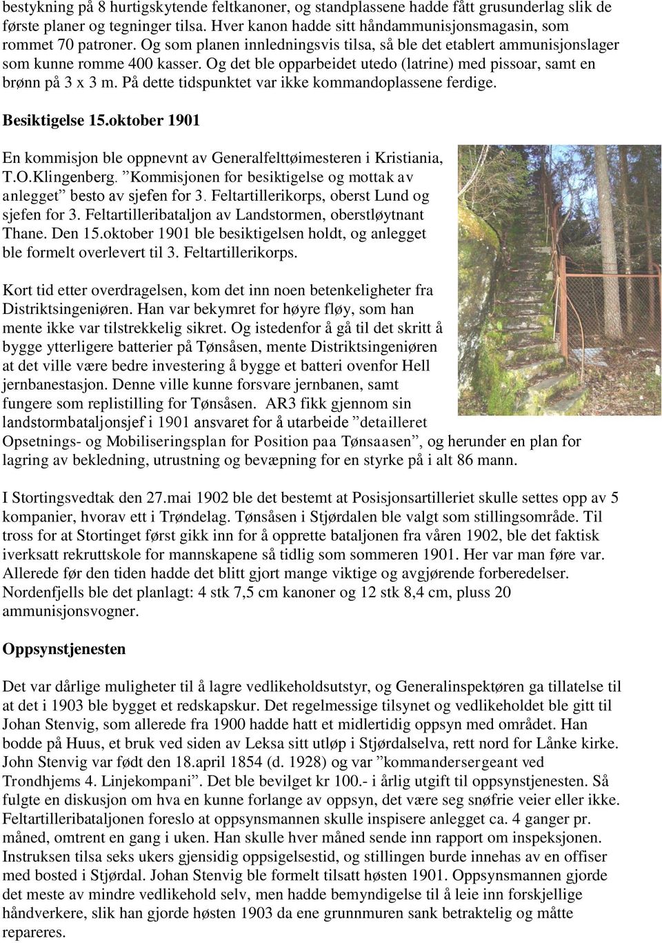 På dette tidspunktet var ikke kommandoplassene ferdige. Besiktigelse 15.oktober 1901 En kommisjon ble oppnevnt av Generalfelttøimesteren i Kristiania, T.O.Klingenberg.