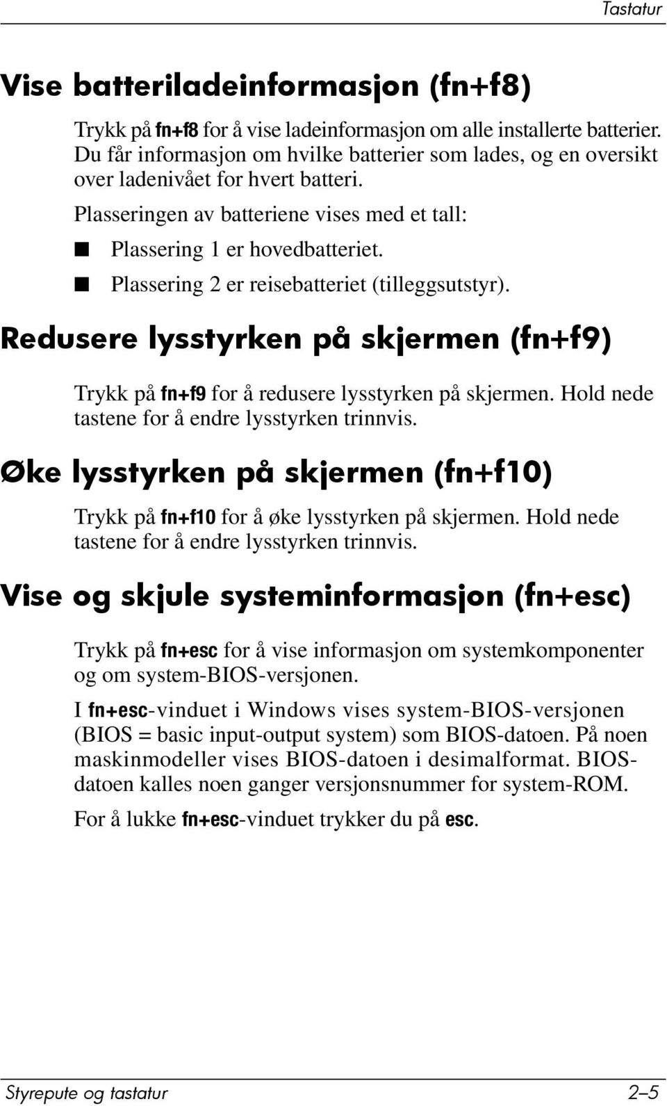 Plassering 2 er reisebatteriet (tilleggsutstyr). Redusere lysstyrken på skjermen (fn+f9) Trykk på fn+f9 for å redusere lysstyrken på skjermen. Hold nede tastene for å endre lysstyrken trinnvis.