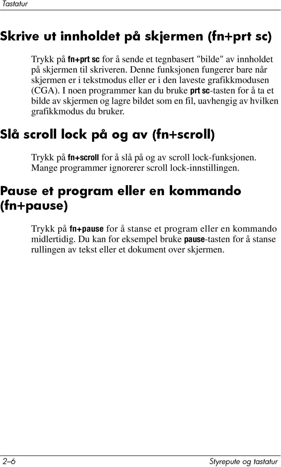 I noen programmer kan du bruke prt sc-tasten for å ta et bilde av skjermen og lagre bildet som en fil, uavhengig av hvilken grafikkmodus du bruker.