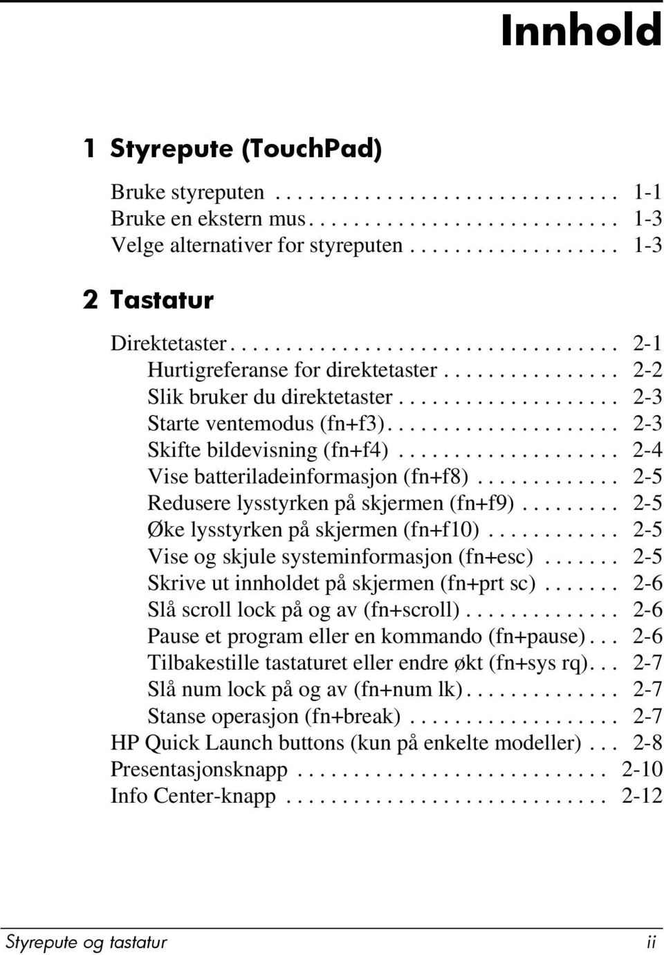 .................... 2-3 Skifte bildevisning (fn+f4).................... 2-4 Vise batteriladeinformasjon (fn+f8)............. 2-5 Redusere lysstyrken på skjermen (fn+f9).