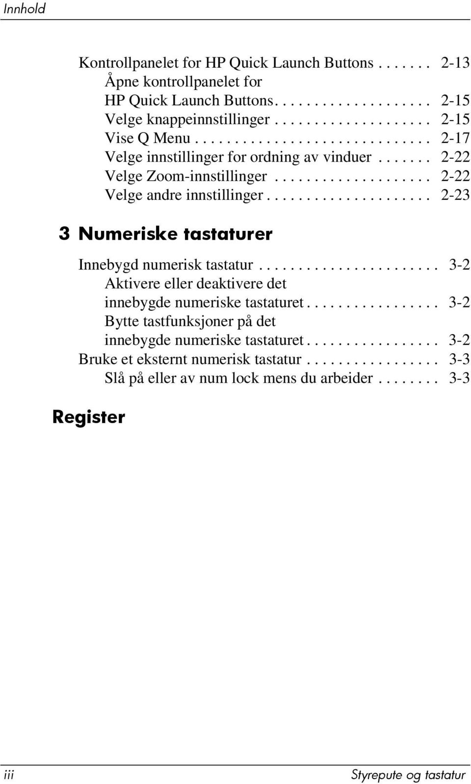 .................... 2-23 3 Numeriske tastaturer Innebygd numerisk tastatur....................... 3-2 Aktivere eller deaktivere det innebygde numeriske tastaturet.