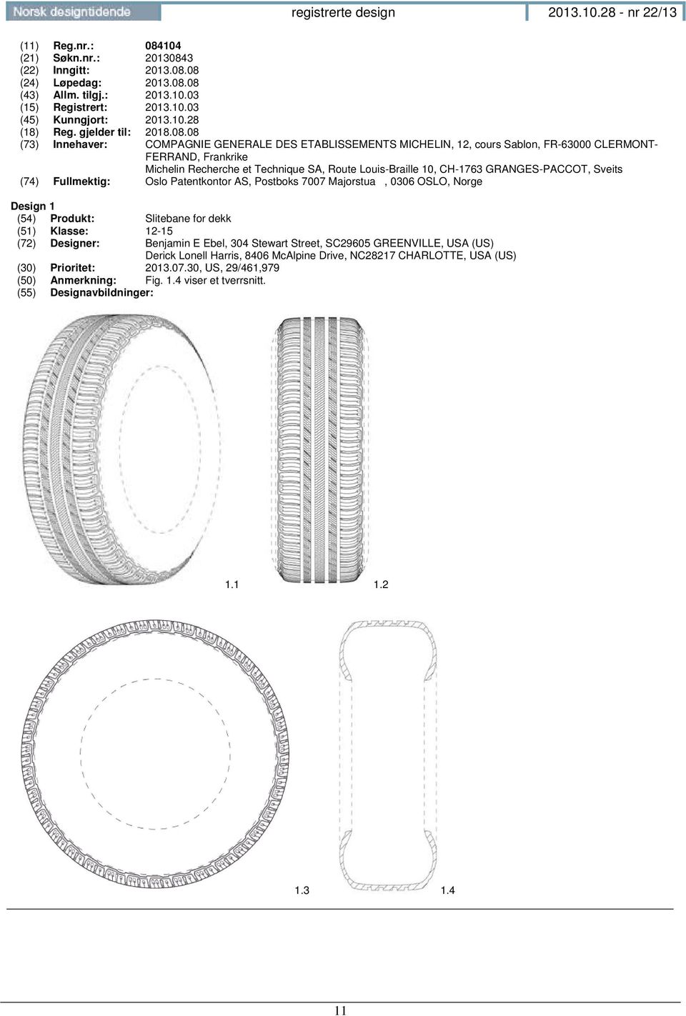 08 (73) Innehaver: COMPAGNIE GENERALE DES ETABLISSEMENTS MICHELIN, 12, cours Sablon, FR-63000 CLERMONT- FERRAND, Frankrike Michelin Recherche et Technique SA, Route Louis-Braille 10, CH-1763