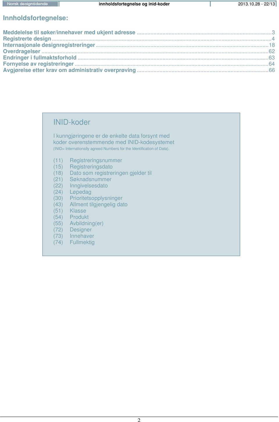 .. 66 INID-koder I kunngjøringene er de enkelte data forsynt med koder overenstemmende med INID-kodesystemet (INID= Internationally agreed Numbers for the Identification of Data).