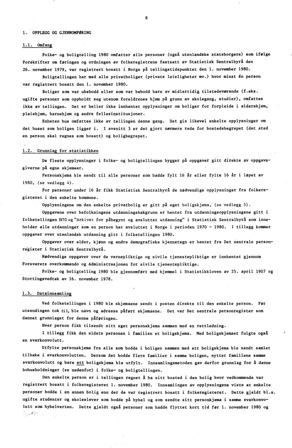 november 979, var registrert bosatt i Norge på tellingstidspunktet den. november 980. Boligtellingen har med alle privatboliger (private leieligheter mv.