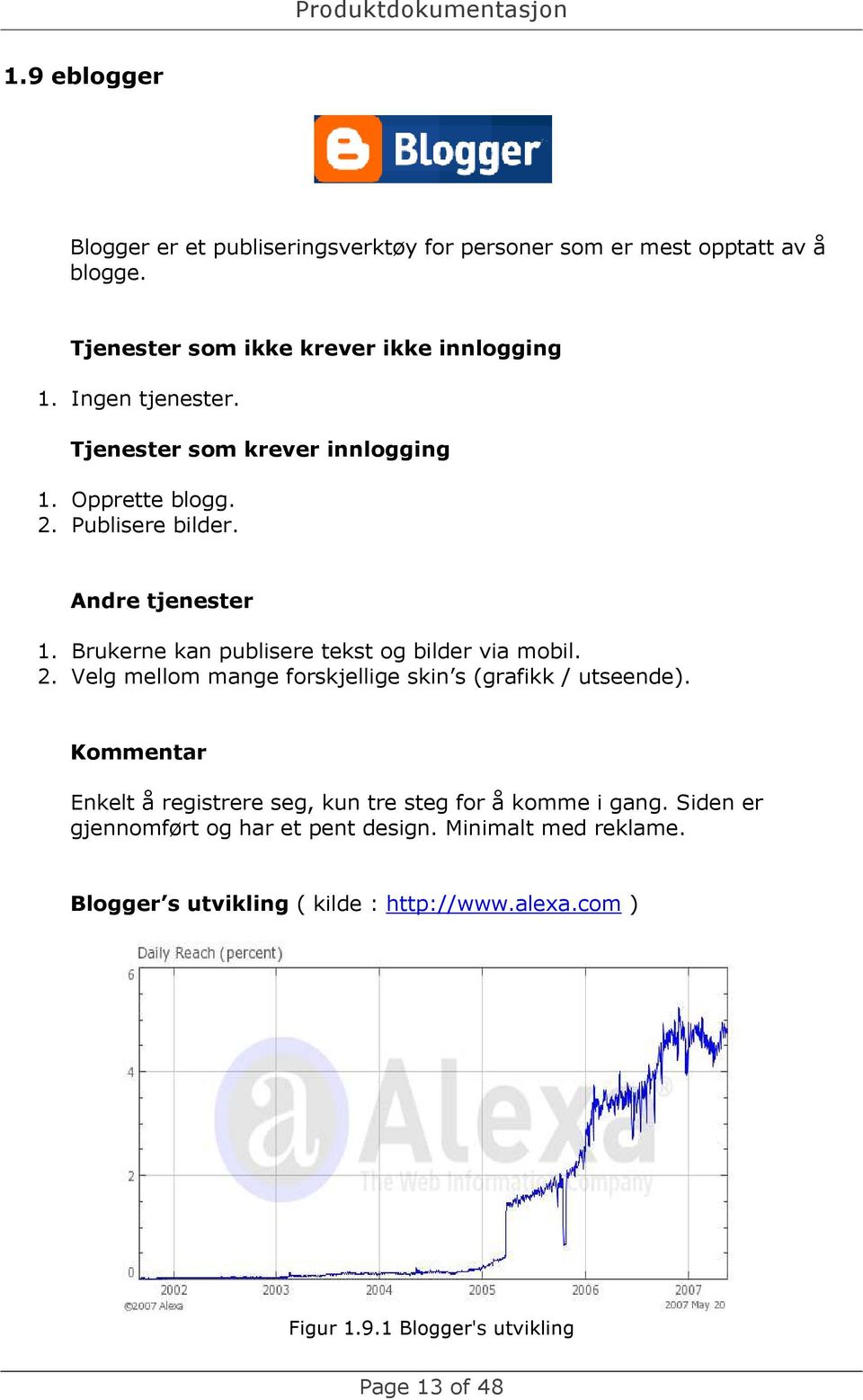 Brukerne kan publisere tekst og bilder via mobil. 2. Velg mellom mange forskjellige skin s (grafikk / utseende).