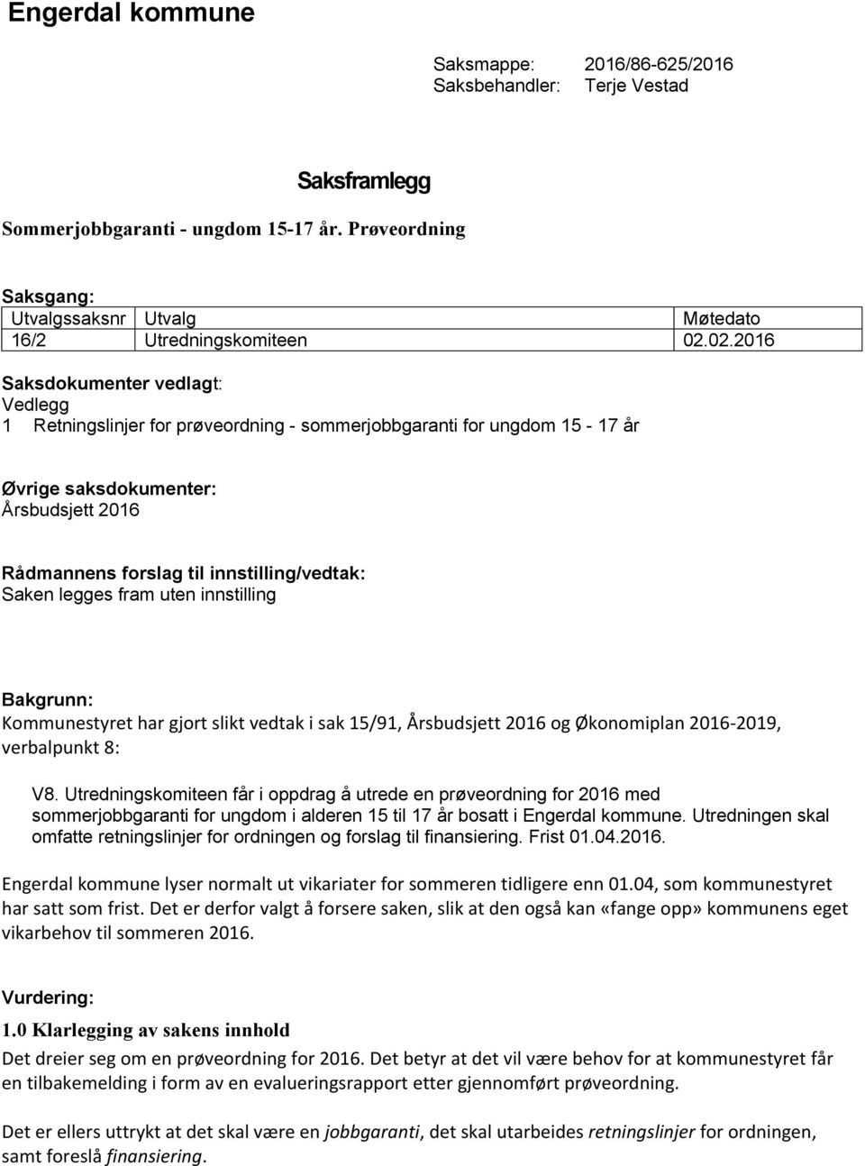 02.2016 Saksdokumenter vedlagt: Vedlegg 1 Retningslinjer for prøveordning - sommerjobbgaranti for ungdom 15-17 år Øvrige saksdokumenter: Årsbudsjett 2016 Rådmannens forslag til innstilling/vedtak: