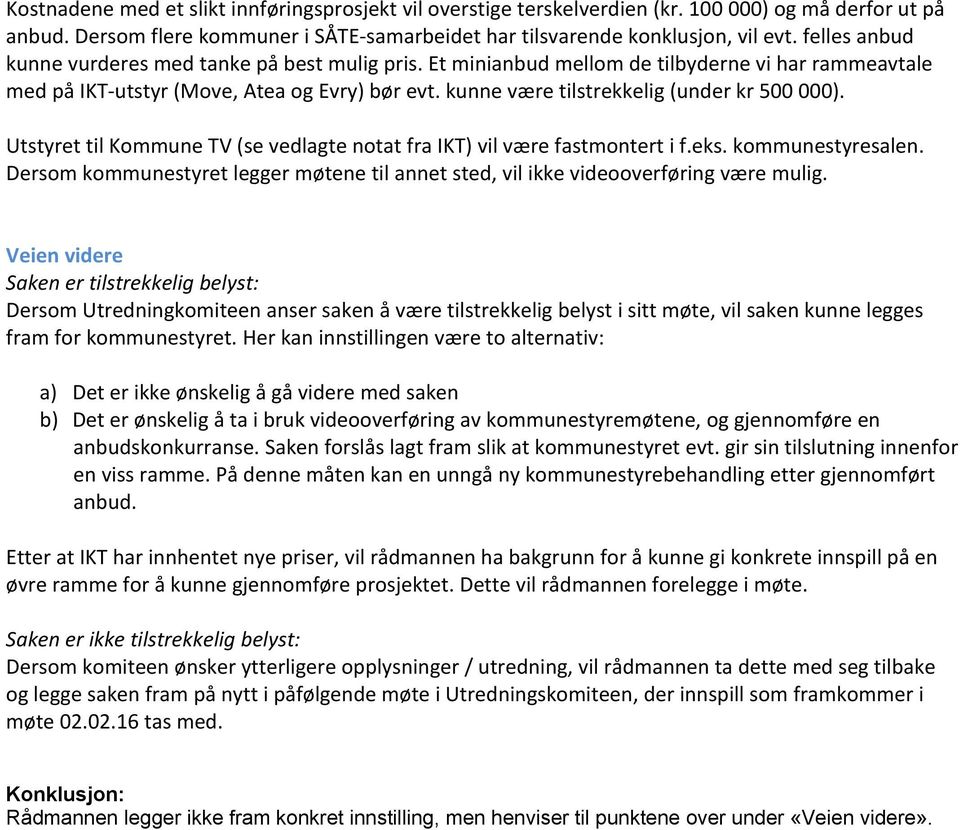 kunne være tilstrekkelig (under kr 500 000). Utstyret til Kommune TV (se vedlagte notat fra IKT) vil være fastmontert i f.eks. kommunestyresalen.