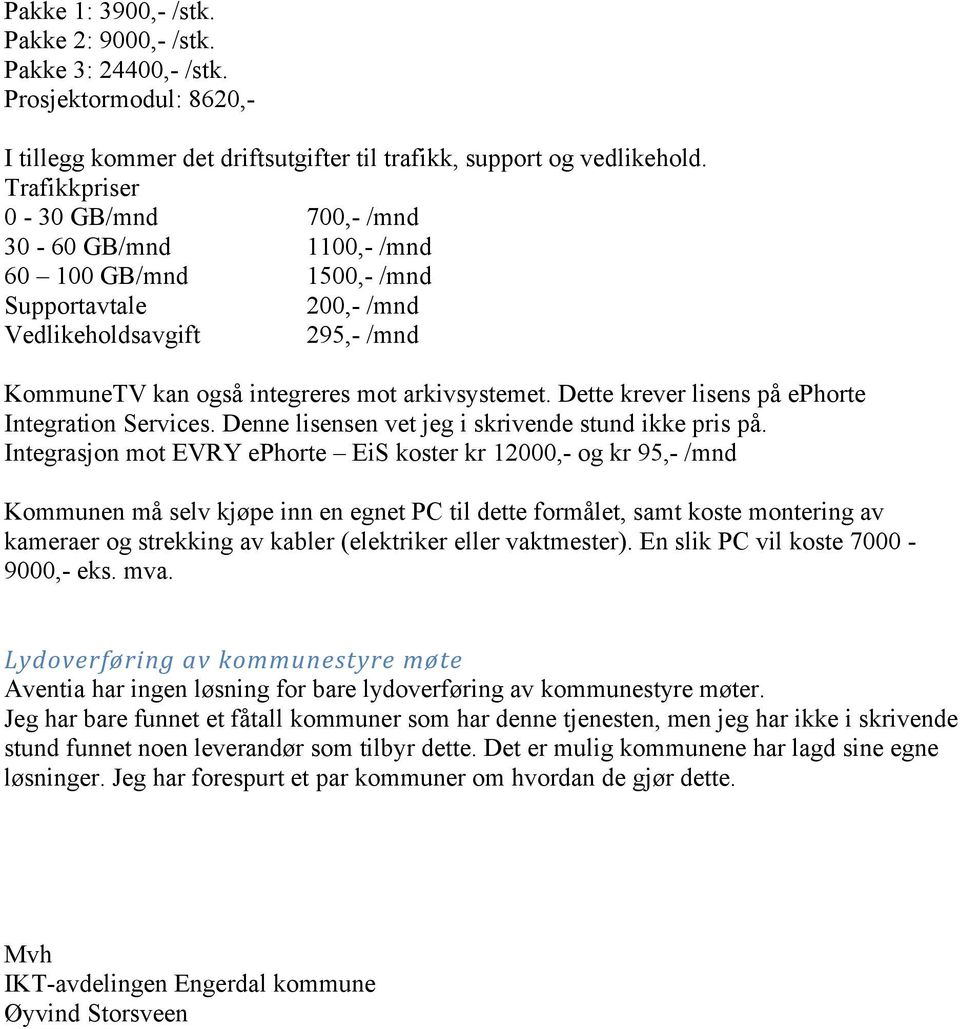 Dette krever lisens på ephorte Integration Services. Denne lisensen vet jeg i skrivende stund ikke pris på.