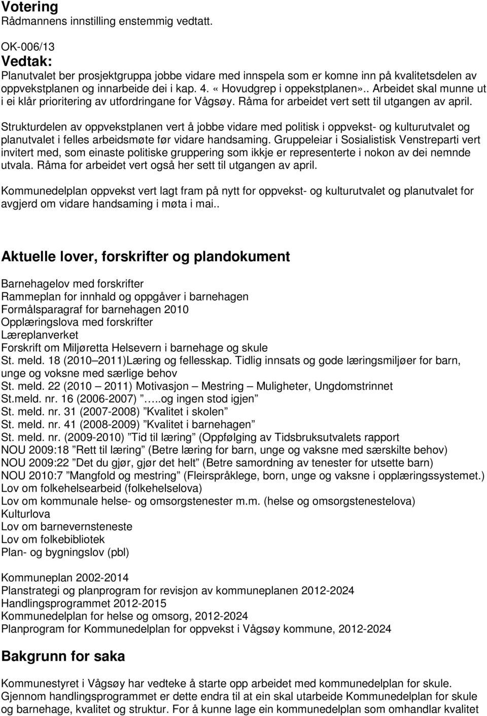 . Arbeidet skal munne ut i ei klår prioritering av utfordringane for Vågsøy. Råma for arbeidet vert sett til utgangen av april.