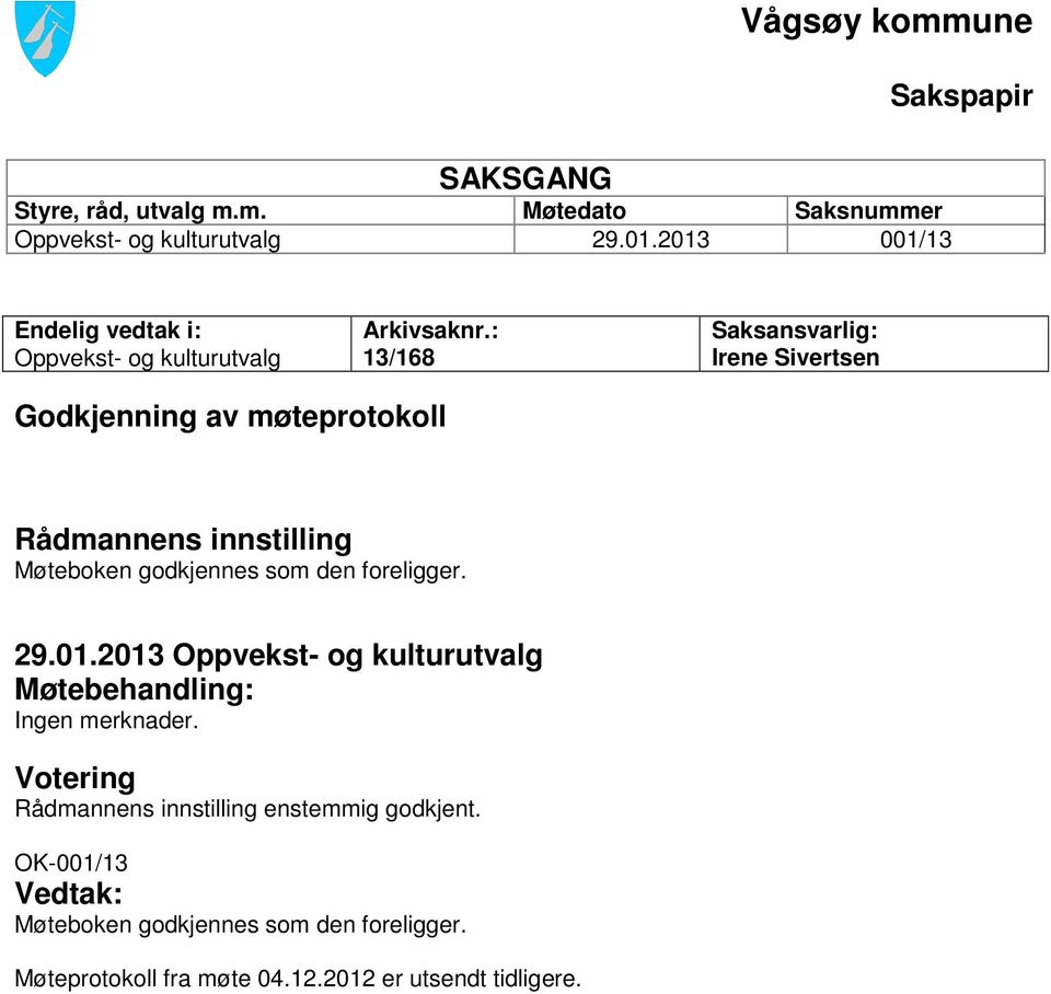 : 13/168 Saksansvarlig: Irene Sivertsen Godkjenning av møteprotokoll Rådmannens innstilling Møteboken godkjennes som den foreligger. 29.