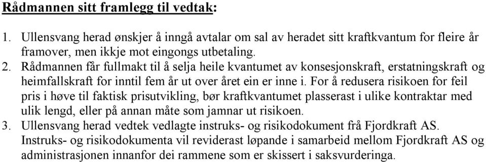 For å redusera risikoen for feil pris i høve til faktisk prisutvikling, bør kraftkvantumet plasserast i ulike kontraktar med ulik lengd, eller på annan måte som jamnar ut risikoen. 3.