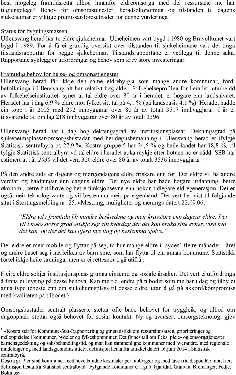 Status for bygningsmassen Ullensvang herad har to eldre sjukeheimar. Utneheimen vart bygd i 1980 og Bråvolltunet vart bygd i 1989.