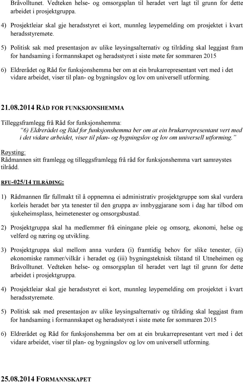 5) Politisk sak med presentasjon av ulike løysingsalternativ og tilråding skal leggjast fram for handsaming i formannskapet og heradsstyret i siste møte før sommaren 2015 6) Eldrerådet og Råd for