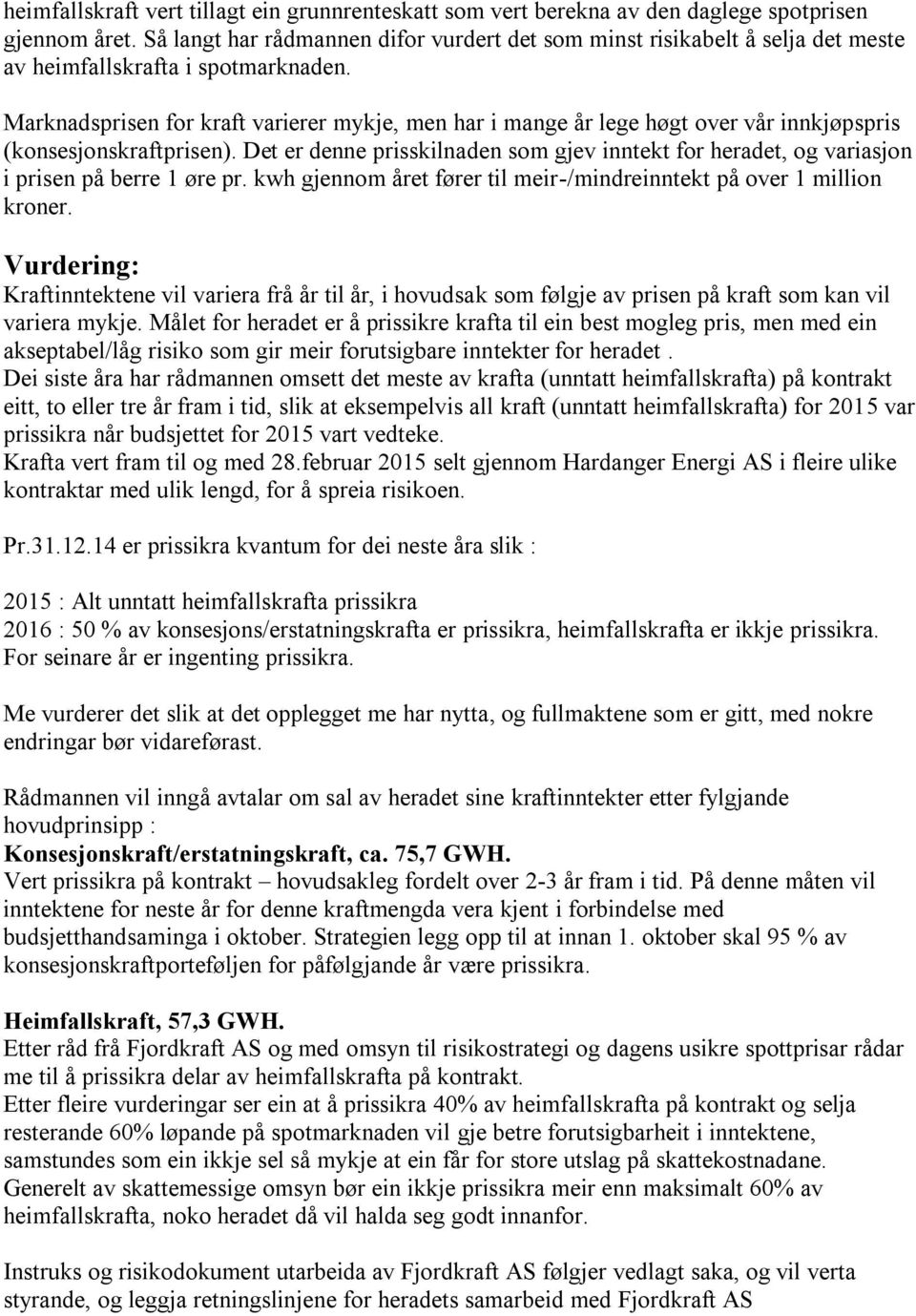 Marknadsprisen for kraft varierer mykje, men har i mange år lege høgt over vår innkjøpspris (konsesjonskraftprisen).