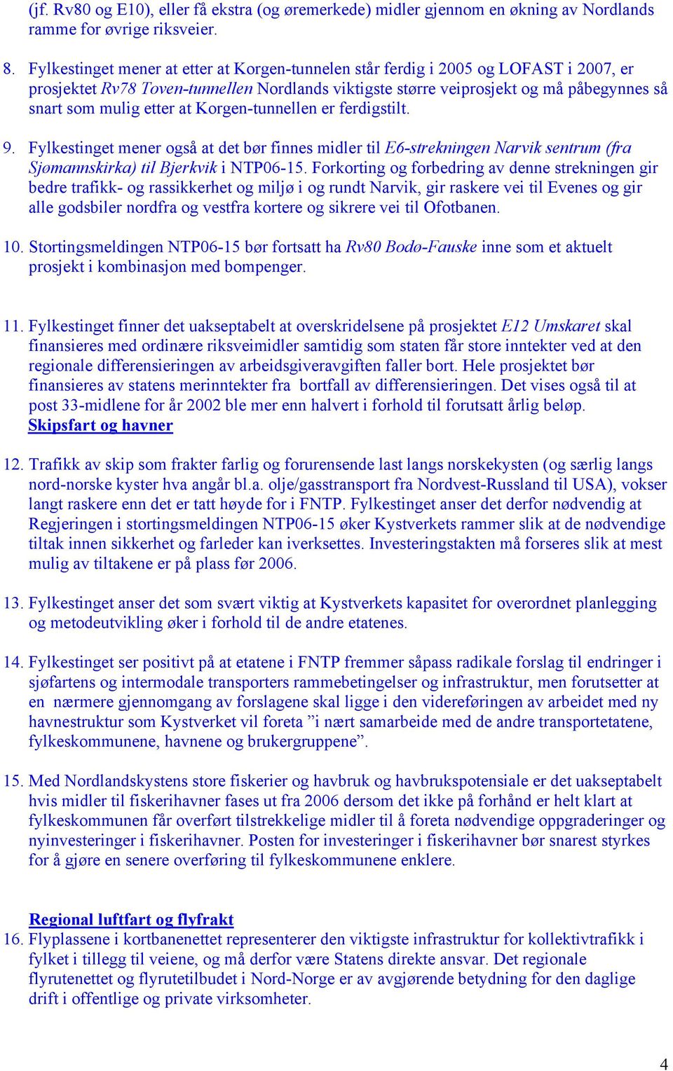 at Korgen-tunnellen er ferdigstilt. 9. Fylkestinget mener også at det bør finnes midler til E6-strekningen Narvik sentrum (fra Sjømannskirka) til Bjerkvik i NTP06-15.