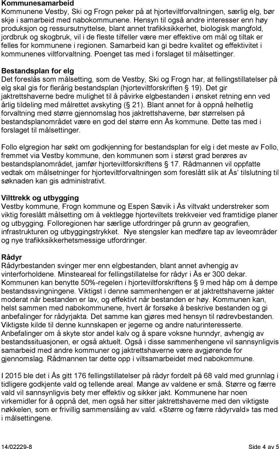 og tiltak er felles for kommunene i regionen. Samarbeid kan gi bedre kvalitet og effektivitet i kommunenes viltforvaltning. Poenget tas med i forslaget til målsettinger.