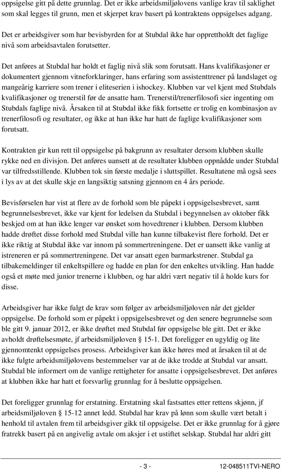 Hans kvalifikasjoner er dokumentert gjennom vitneforklaringer, hans erfaring som assistenttrener på landslaget og mangeårig karriere som trener i eliteserien i ishockey.