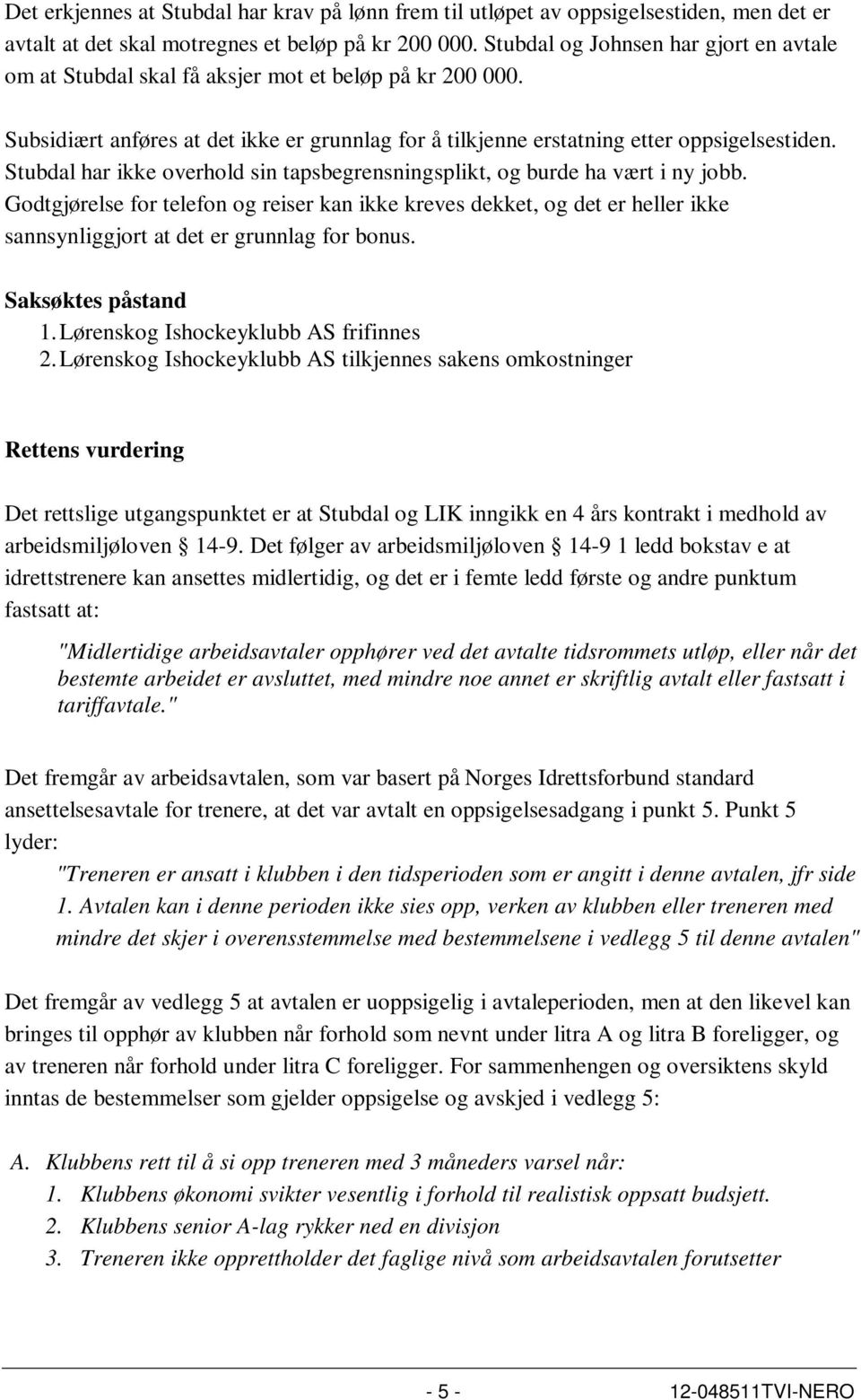 Stubdal har ikke overhold sin tapsbegrensningsplikt, og burde ha vært i ny jobb.