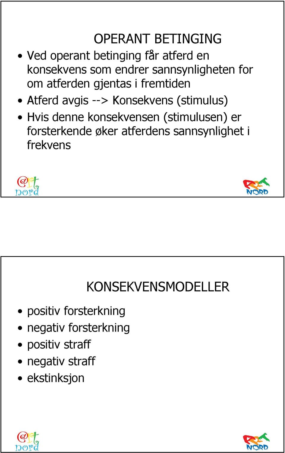 Hvis denne konsekvensen (stimulusen) er forsterkende øker atferdens sannsynlighet i