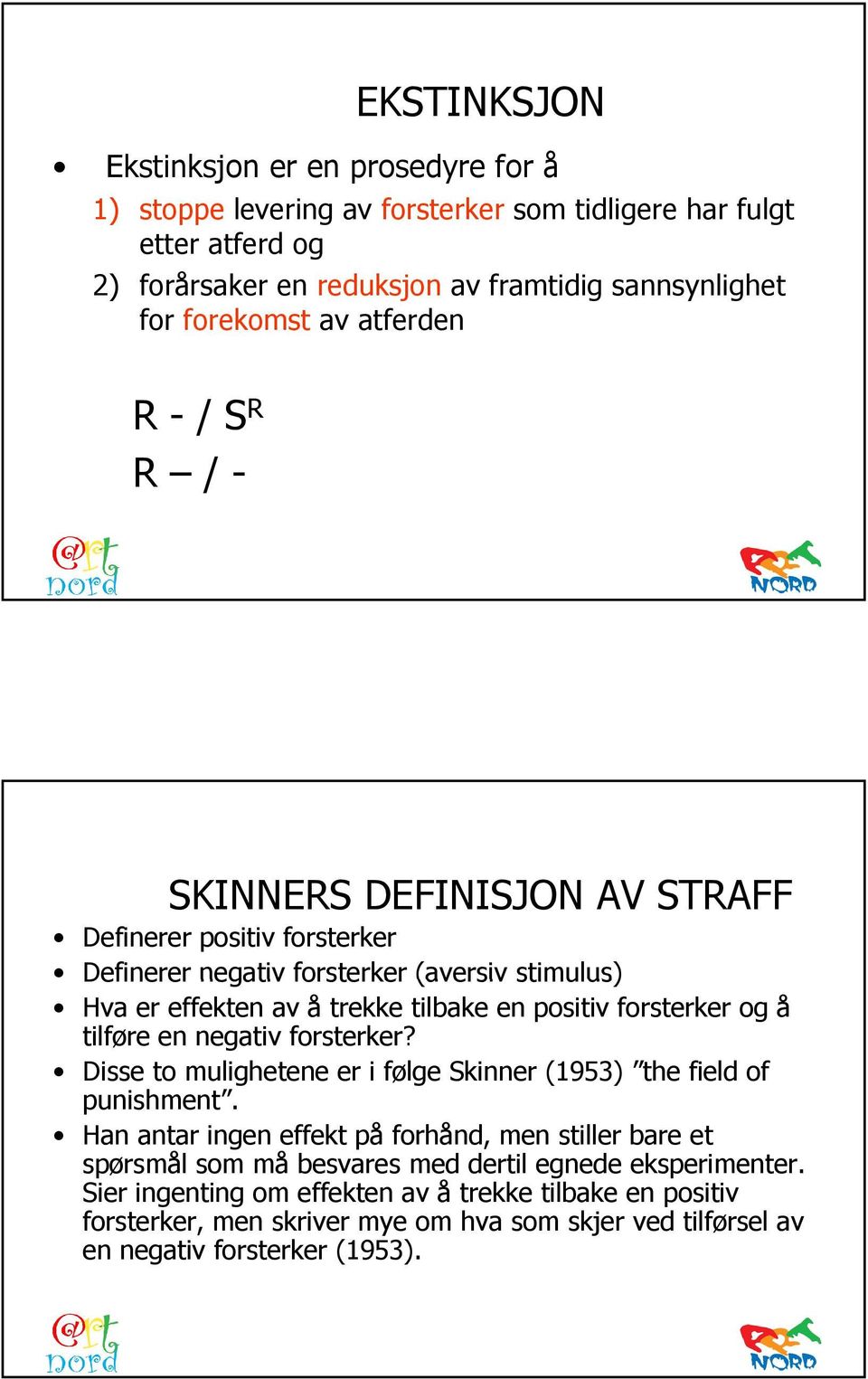 forsterker og å tilføre en negativ forsterker? Disse to mulighetene er i følge Skinner (1953) the field of punishment.