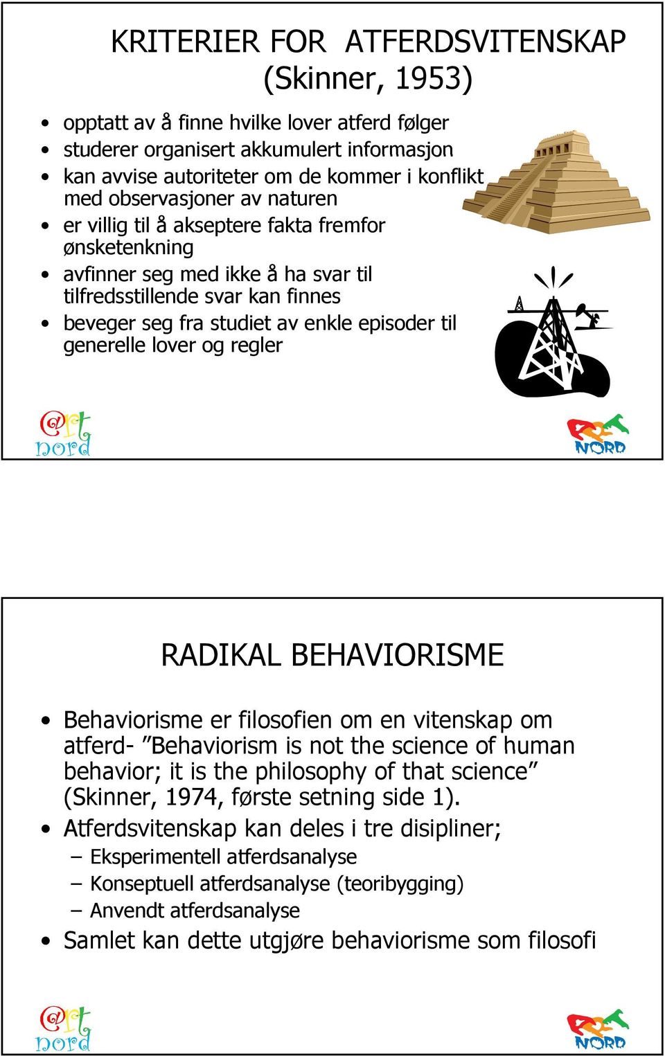 generelle lover og regler RADIKAL BEHAVIORISME Behaviorisme er filosofien om en vitenskap om atferd- Behaviorism is not the science of human behavior; it is the philosophy of that science (Skinner,