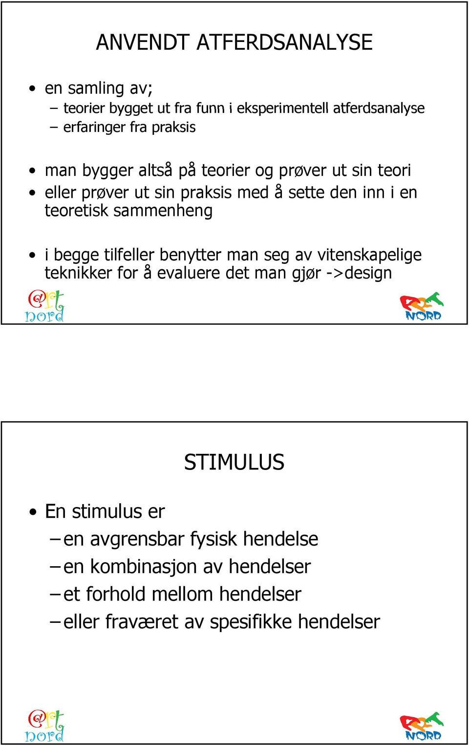 begge tilfeller benytter man seg av vitenskapelige teknikker for å evaluere det man gjør ->design STIMULUS En stimulus er