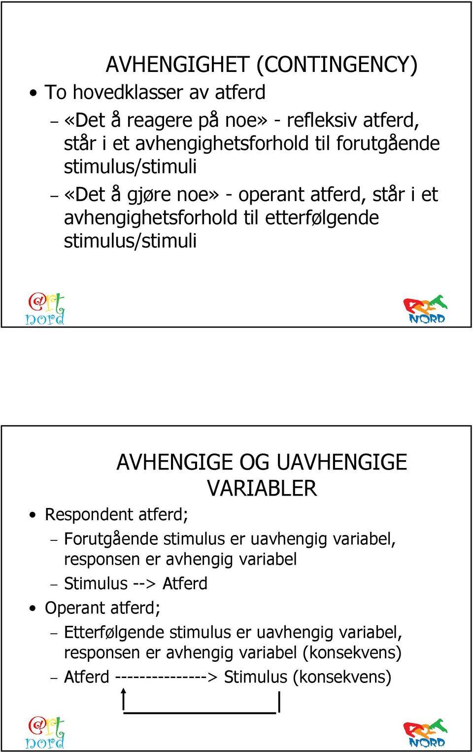 OG UAVHENGIGE VARIABLER Respondent atferd; Forutgående stimulus er uavhengig variabel, responsen er avhengig variabel Stimulus --> Atferd