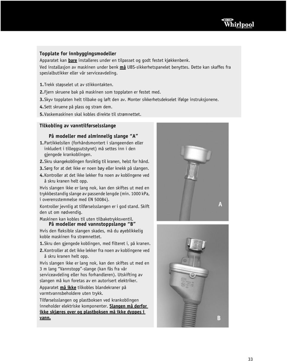 Skyv topplaten helt tilbake og løft den av. Monter sikkerhetsdekselet ifølge instruksjonene. 4.Sett skruene på plass og stram dem. 5.Vaskemaskinen skal kobles direkte til strømnettet.