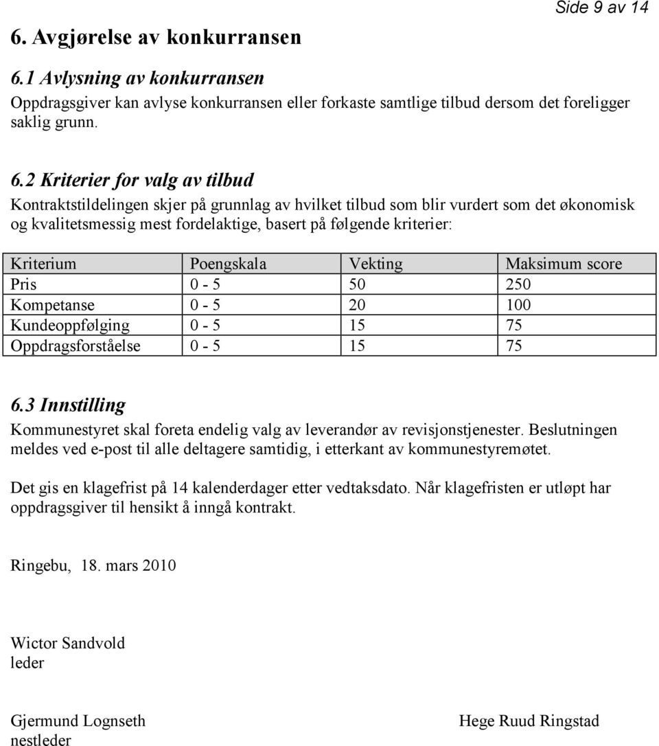 2 Kriterier for valg av tilbud Kontraktstildelingen skjer på grunnlag av hvilket tilbud som blir vurdert som det økonomisk og kvalitetsmessig mest fordelaktige, basert på følgende kriterier: