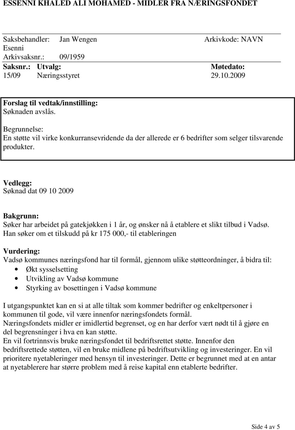 Vedlegg: Søknad dat 09 10 2009 Bakgrunn: Søker har arbeidet på gatekjøkken i 1 år, og ønsker nå å etablere et slikt tilbud i Vadsø.