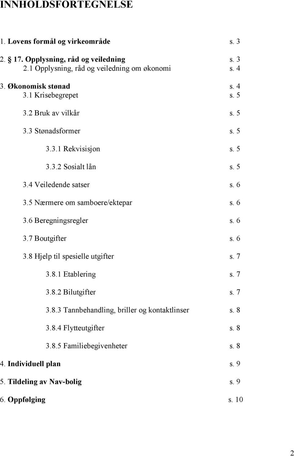 5 Nærmere om samboere/ektepar s. 6 3.6 Beregningsregler s. 6 3.7 Boutgifter s. 6 3.8 Hjelp til spesielle utgifter s. 7 3.8.1 Etablering s. 7 3.8.2 Bilutgifter s. 7 3.8.3 Tannbehandling, briller og kontaktlinser s.