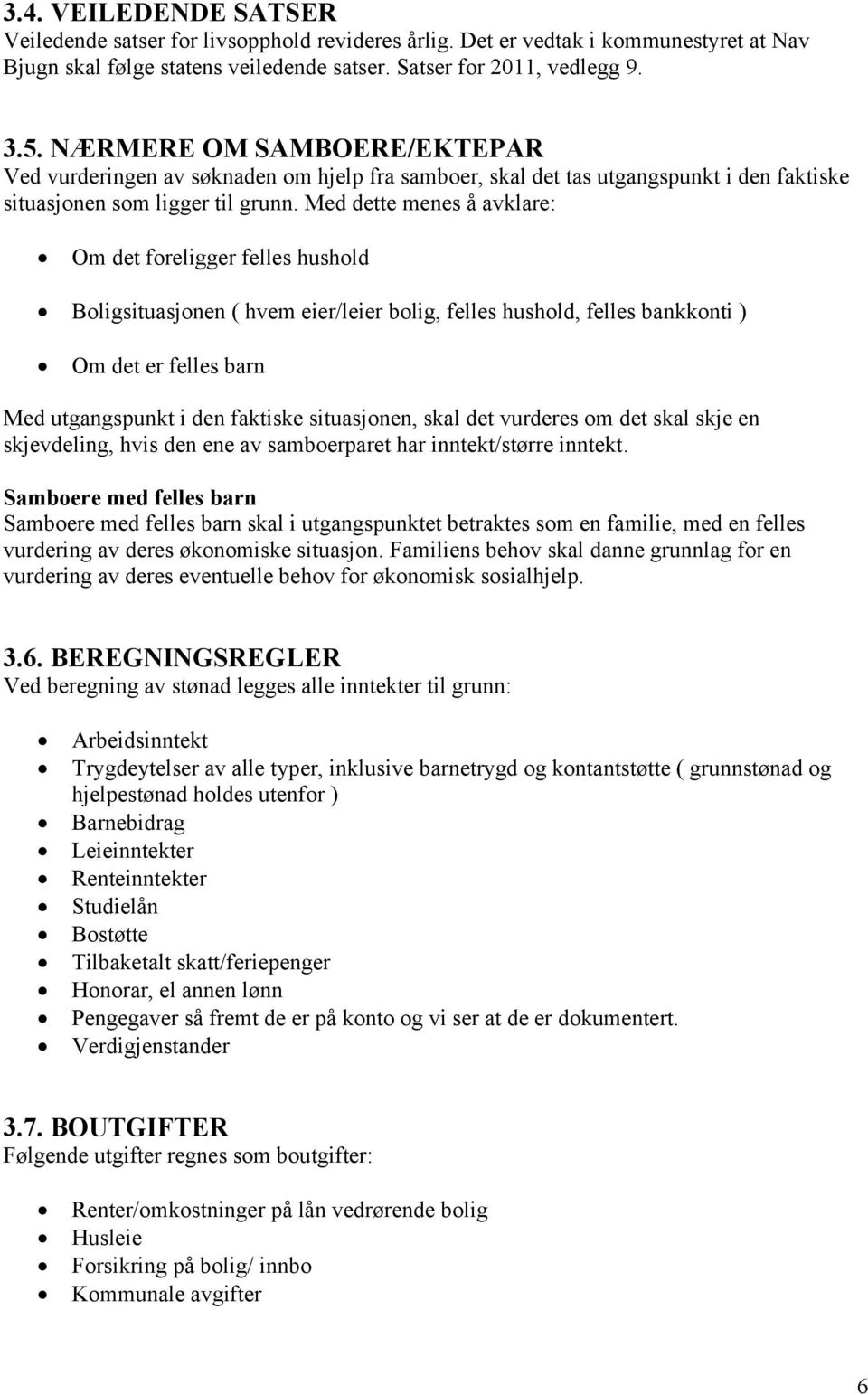 Med dette menes å avklare: Om det foreligger felles hushold Boligsituasjonen ( hvem eier/leier bolig, felles hushold, felles bankkonti ) Om det er felles barn Med utgangspunkt i den faktiske