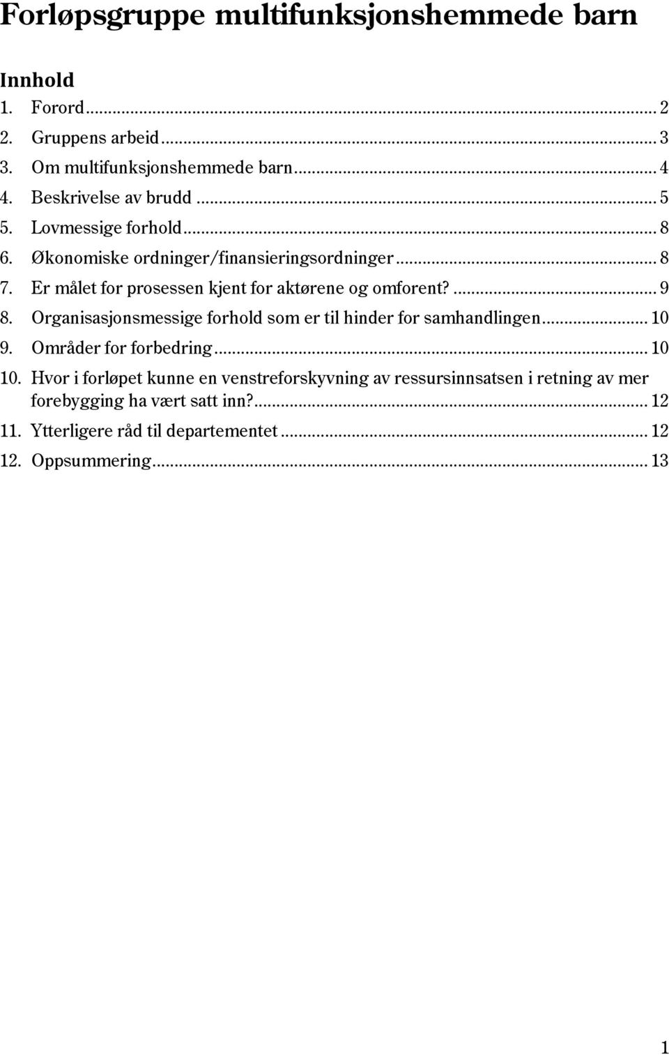 Er målet for prosessen kjent for aktørene og omforent?... 9 8. Organisasjonsmessige forhold som er til hinder for samhandlingen... 10 9.