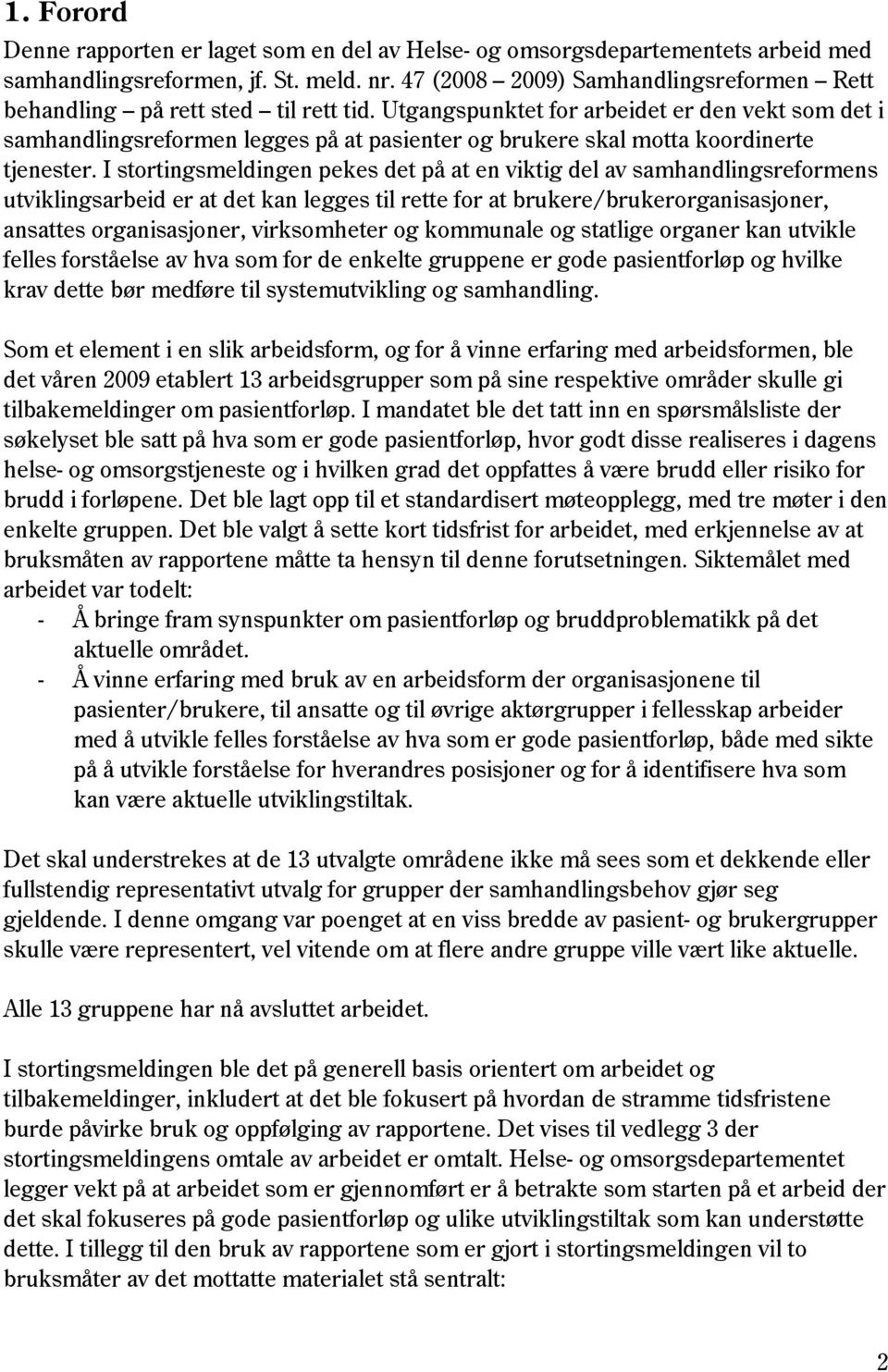 Utgangspunktet for arbeidet er den vekt som det i samhandlingsreformen legges på at pasienter og brukere skal motta koordinerte tjenester.