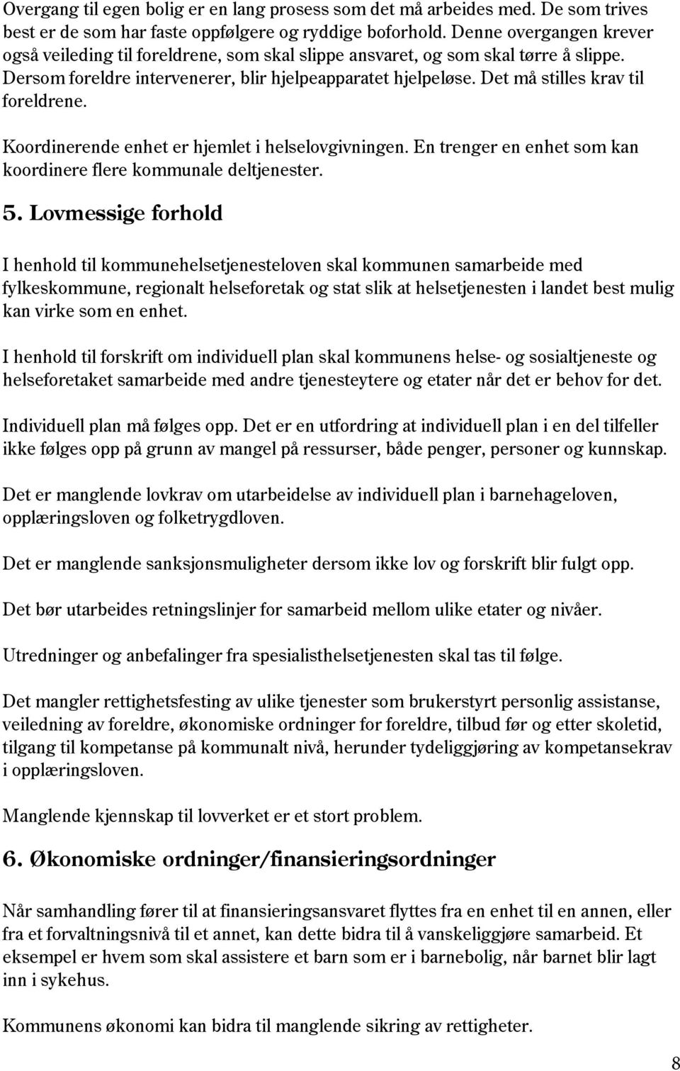 Det må stilles krav til foreldrene. Koordinerende enhet er hjemlet i helselovgivningen. En trenger en enhet som kan koordinere flere kommunale deltjenester. 5.