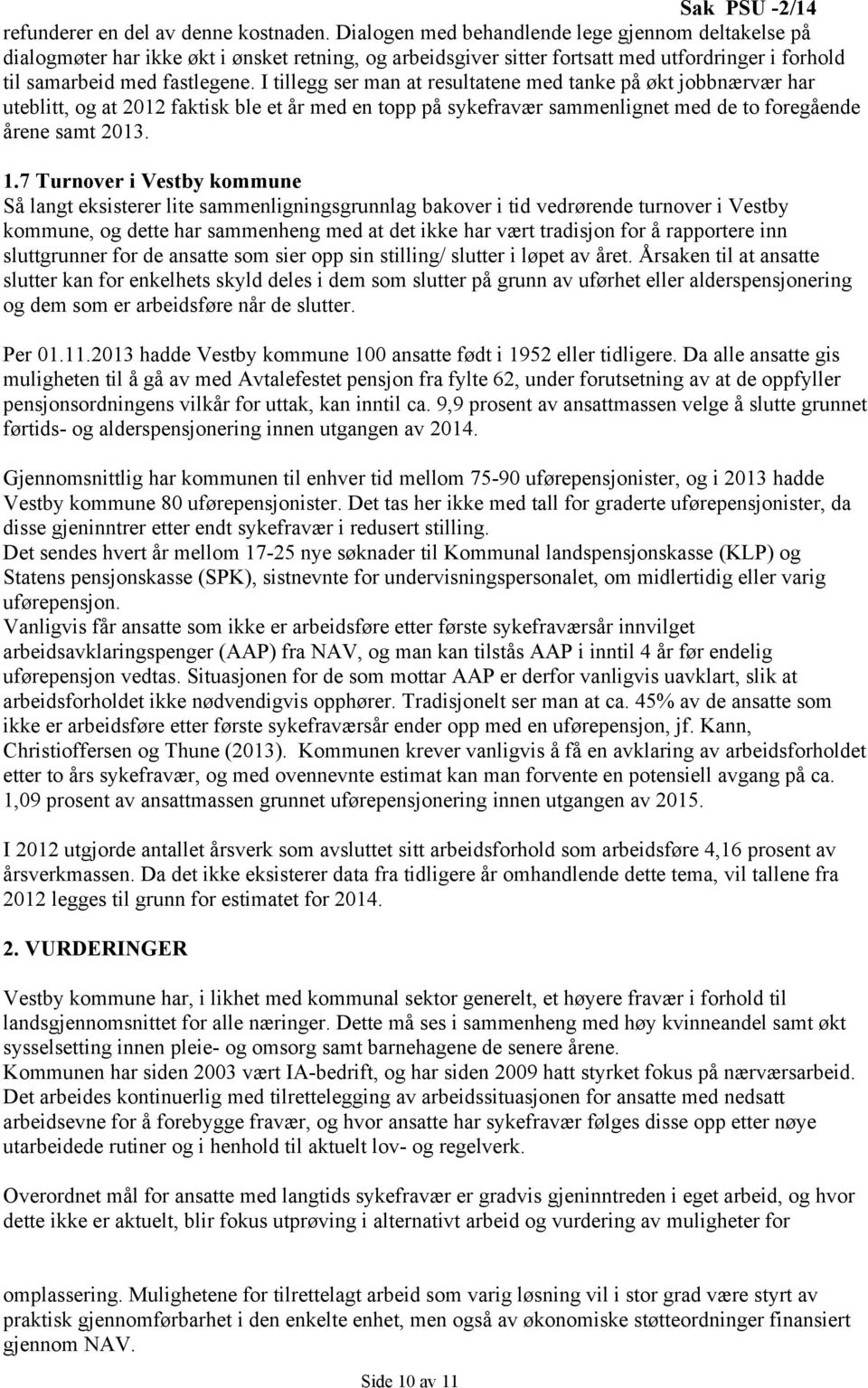 I tillegg ser man at resultatene med tanke på økt jobbnærvær har uteblitt, og at 2012 faktisk ble et år med en topp på sykefravær sammenlignet med de to foregående årene samt 2013. 1.