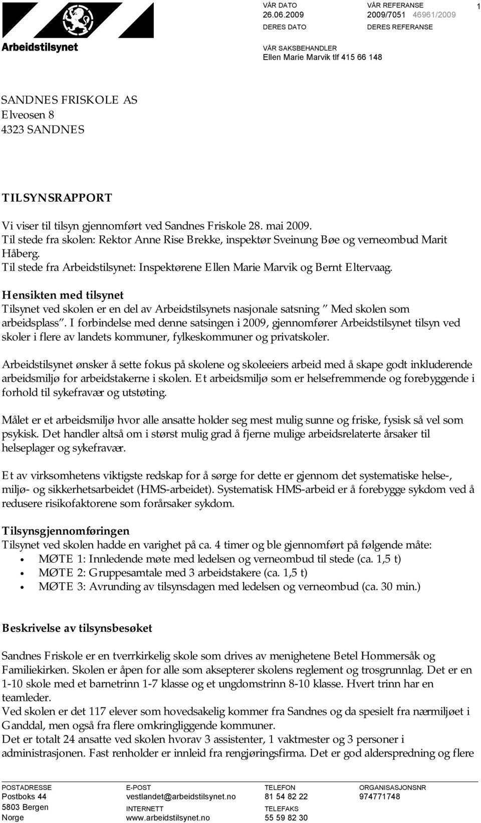 mai 2009. Til stede fra skolen: Rektor Anne Rise Brekke, inspektør Sveinung Bøe og verneombud Marit Håberg. Til stede fra Arbeidstilsynet: Inspektørene Ellen Marie Marvik og Bernt Eltervaag.