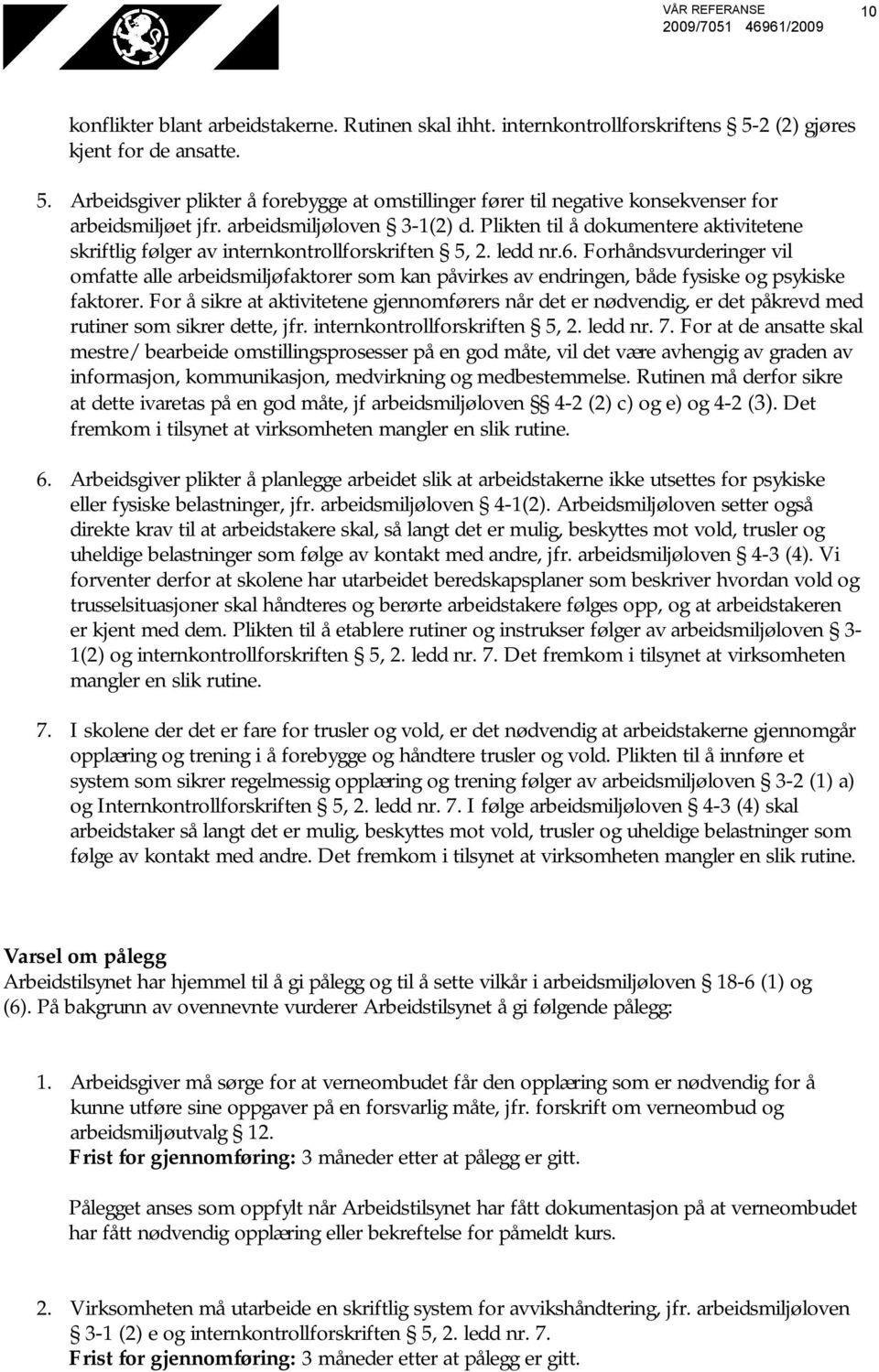 Plikten til å dokumentere aktivitetene skriftlig følger av internkontrollforskriften 5, 2. ledd nr.6.