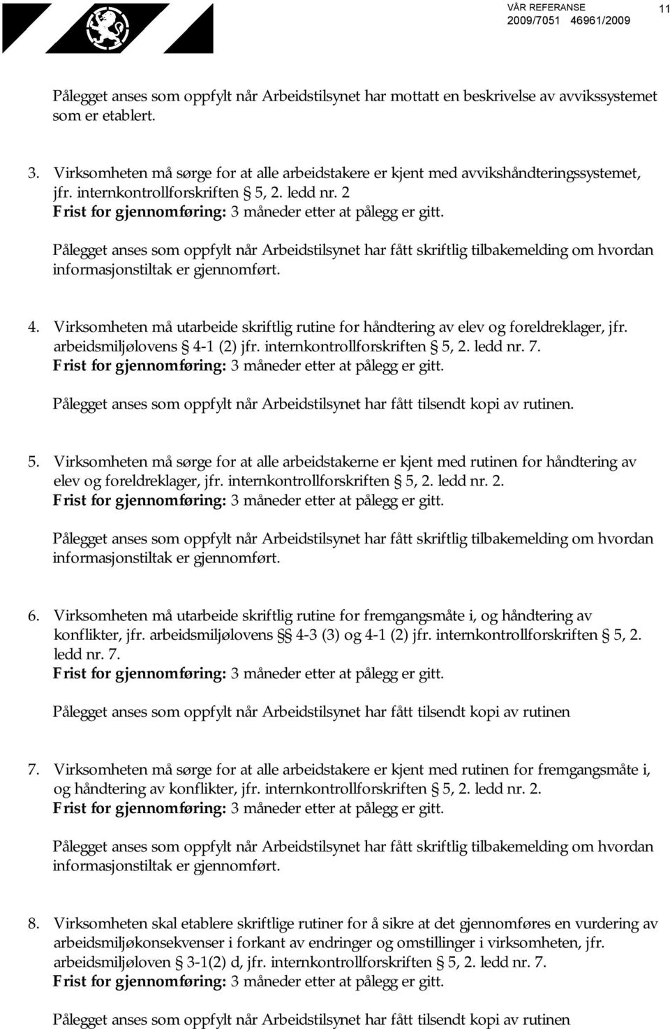 2 Pålegget anses som oppfylt når Arbeidstilsynet har fått skriftlig tilbakemelding om hvordan informasjonstiltak er gjennomført. 4.