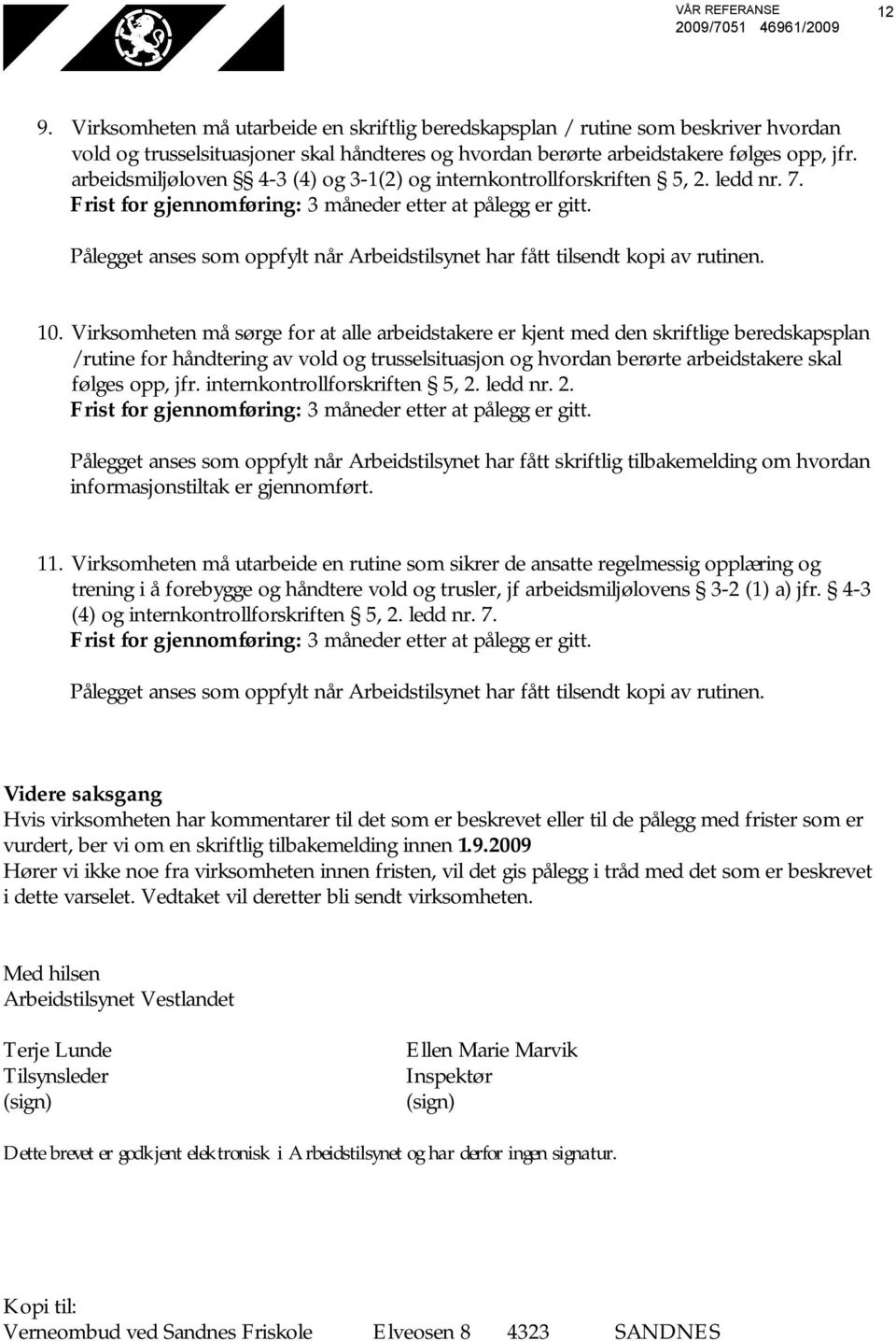 Virksomheten må sørge for at alle arbeidstakere er kjent med den skriftlige beredskapsplan /rutine for håndtering av vold og trusselsituasjon og hvordan berørte arbeidstakere skal følges opp, jfr.