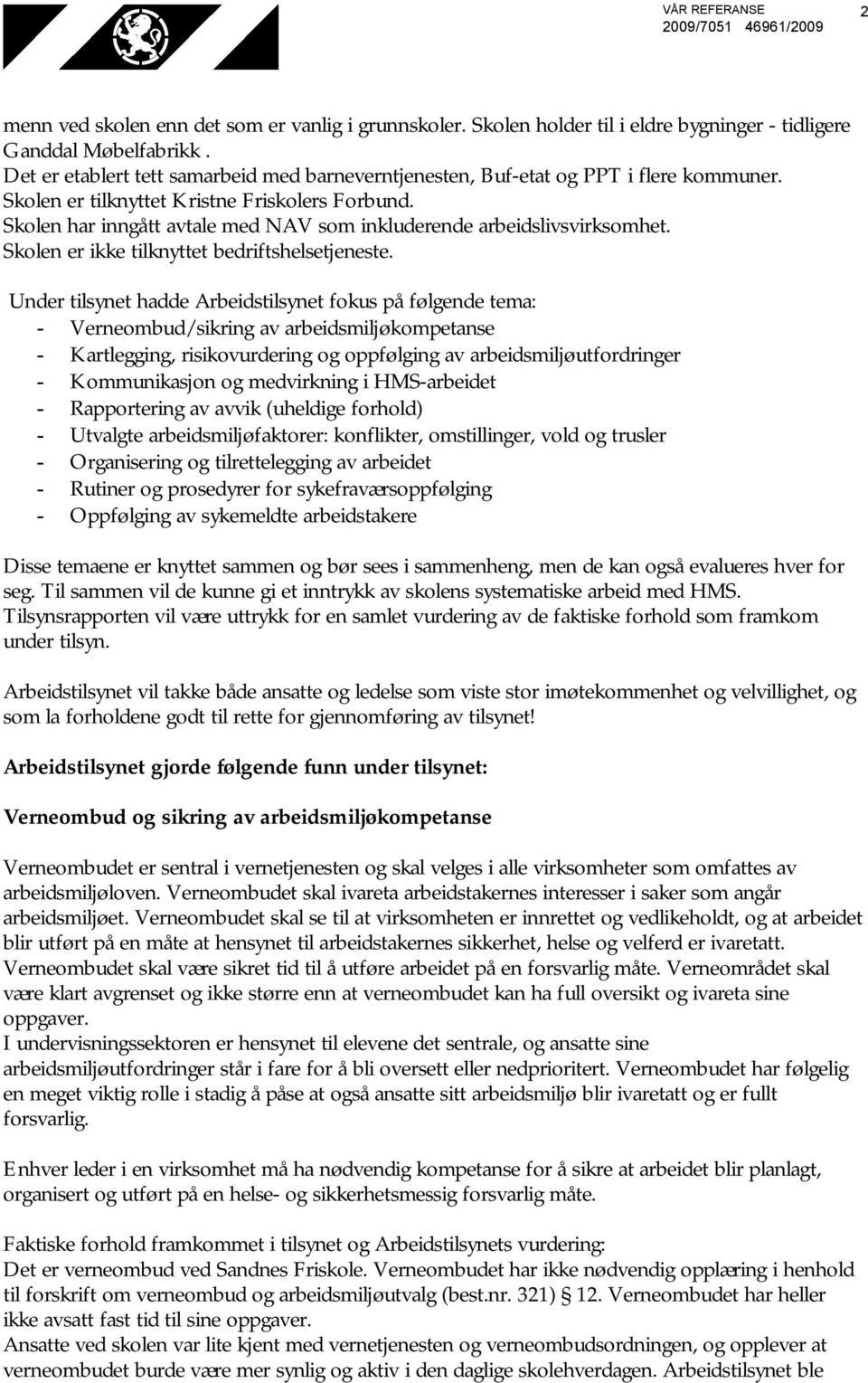 Skolen har inngått avtale med NAV som inkluderende arbeidslivsvirksomhet. Skolen er ikke tilknyttet bedriftshelsetjeneste.