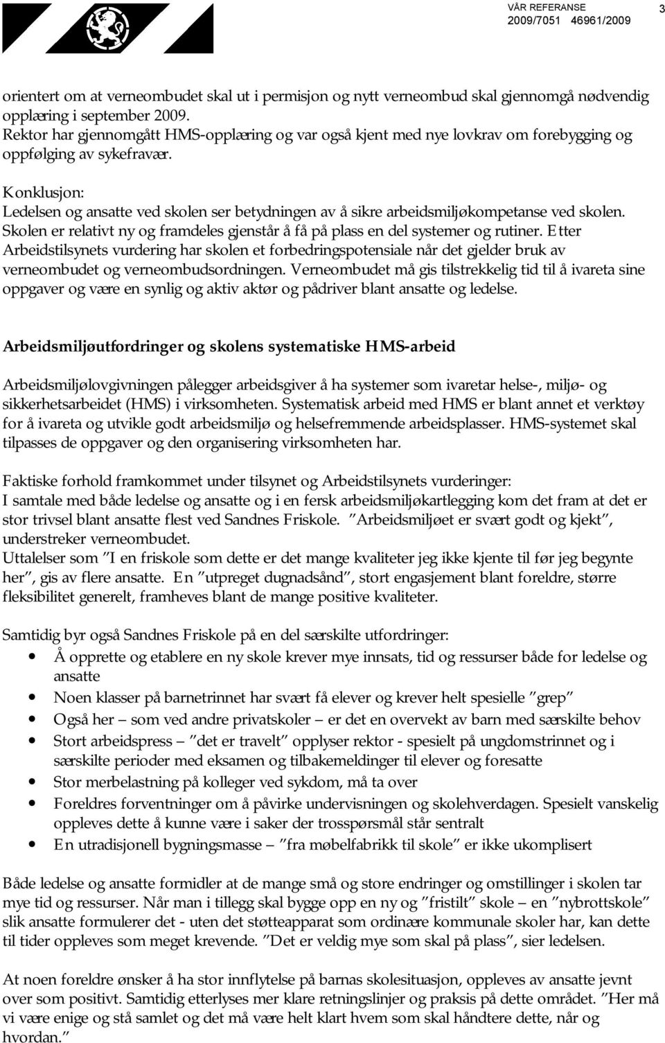 Ledelsen og ansatte ved skolen ser betydningen av å sikre arbeidsmiljøkompetanse ved skolen. Skolen er relativt ny og framdeles gjenstår å få på plass en del systemer og rutiner.