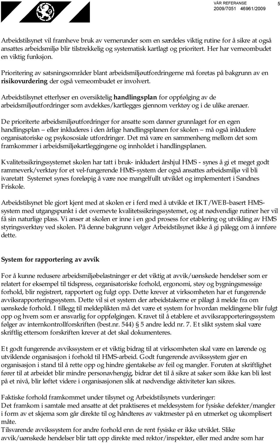 Arbeidstilsynet etterlyser en oversiktelig handlingsplan for oppfølging av de arbeidsmiljøutfordringer som avdekkes/kartlegges gjennom verktøy og i de ulike arenaer.