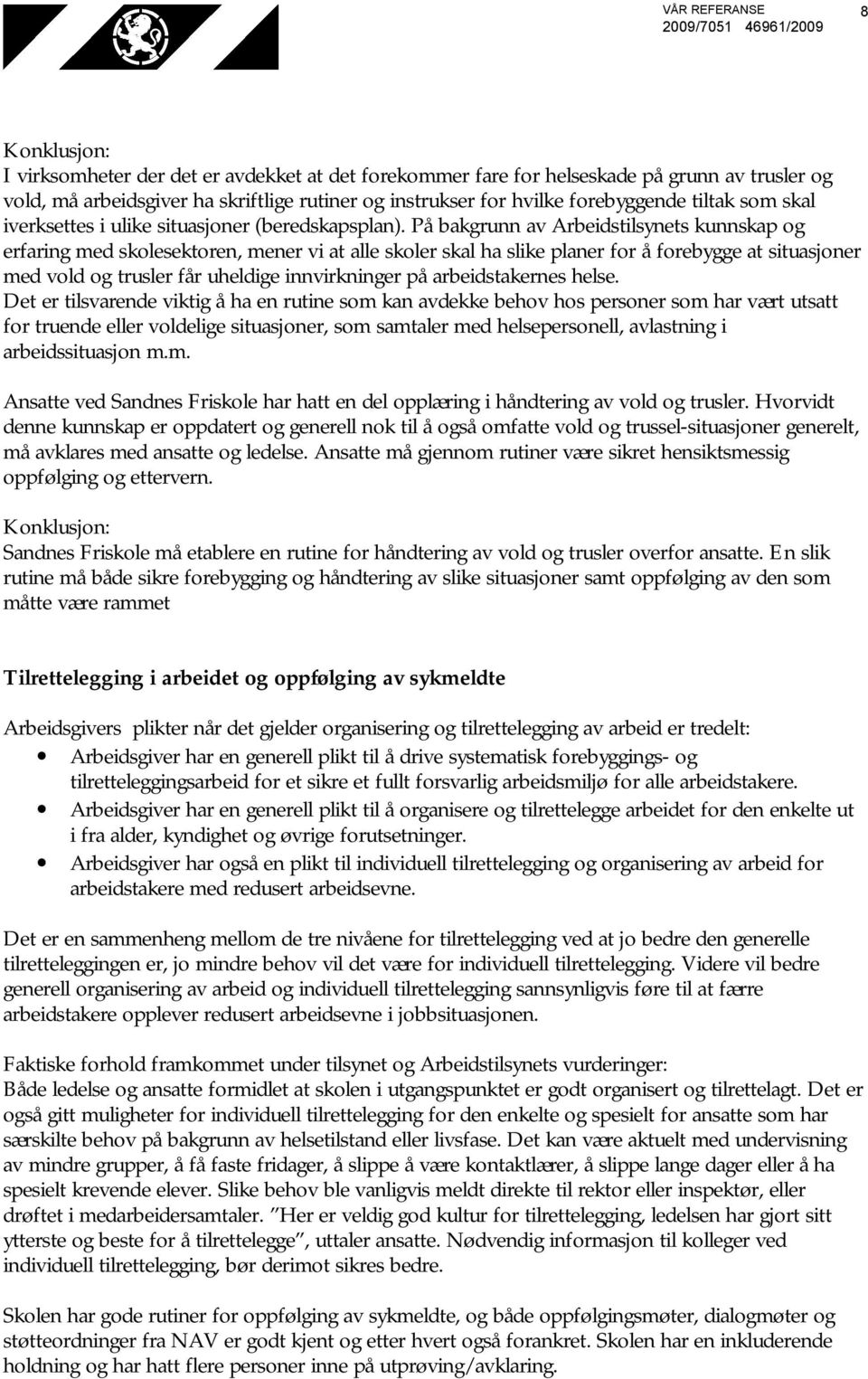 På bakgrunn av Arbeidstilsynets kunnskap og erfaring med skolesektoren, mener vi at alle skoler skal ha slike planer for å forebygge at situasjoner med vold og trusler får uheldige innvirkninger på