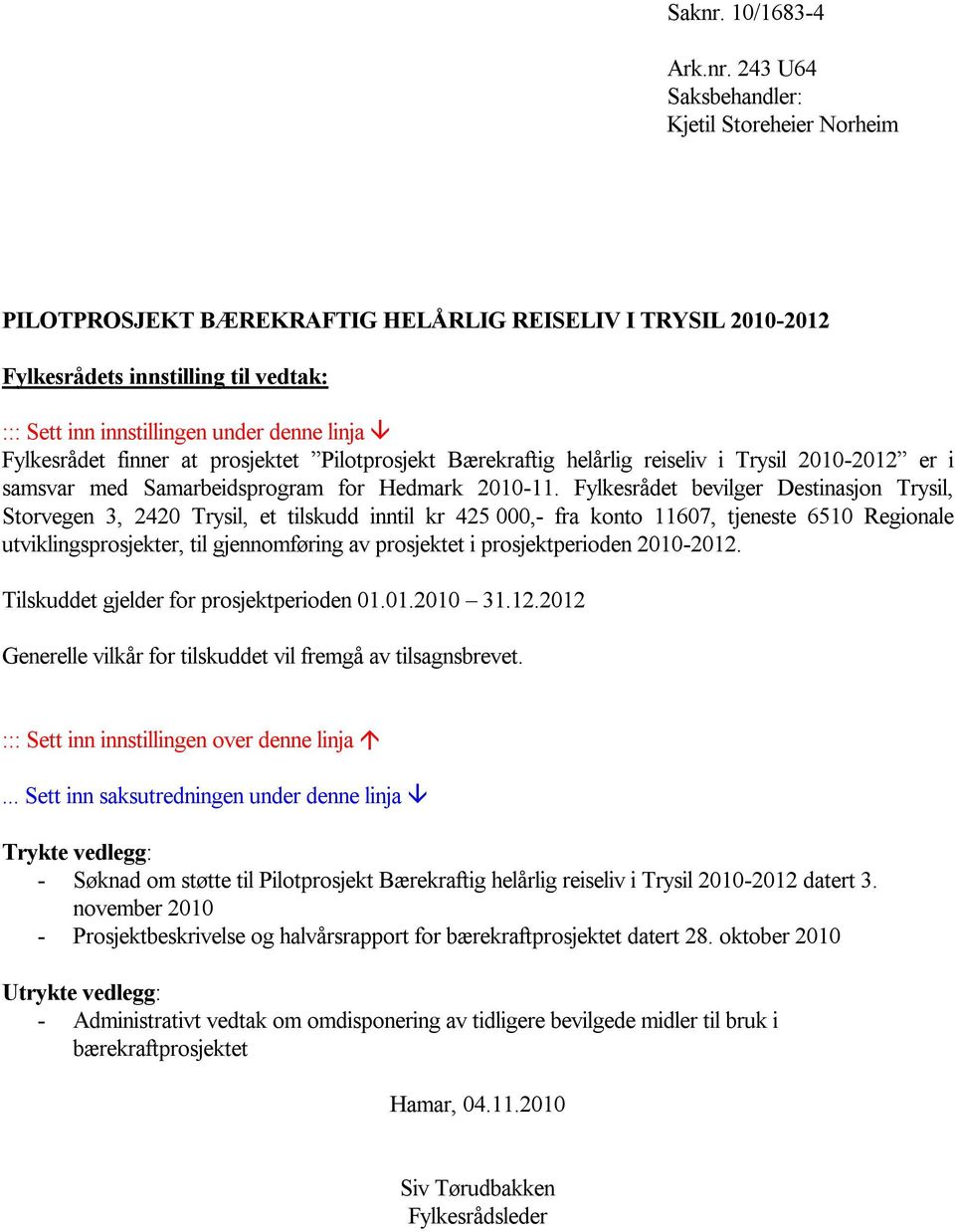 243 U64 Saksbehandler: Kjetil Storeheier Norheim PILOTPROSJEKT BÆREKRAFTIG HELÅRLIG REISELIV I TRYSIL 2010-2012 Fylkesrådets innstilling til vedtak: ::: Sett inn innstillingen under denne linja