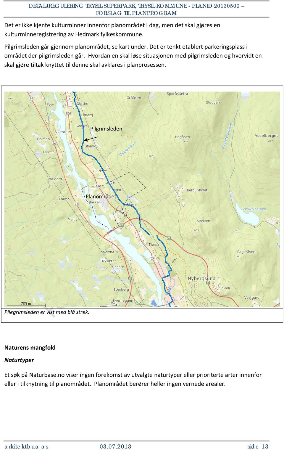 Hvordan en skal løse situasjonen med pilgrimsleden og hvorvidt en skal gjøre tiltak knyttet til denne skal avklares i planprosessen.