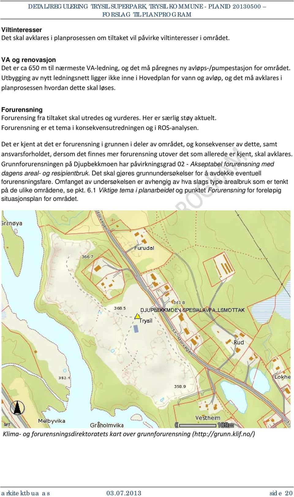 Utbygging av nytt ledningsnett ligger ikke inne i Hovedplan for vann og avløp, og det må avklares i planprosessen hvordan dette skal løses.